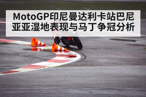MotoGP印尼曼达利卡站巴尼亚亚湿地表现与马丁争冠分析